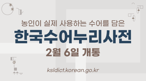 농인의 실제 사용하는 수어를 담은
한국수어누리사전
2월 6일 개통
ksldict.korean.go.kr