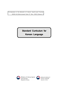 Proclamation of the Ministry of Culture, Sports and Tourism #2020-54 [Enforcement Date 27. Nov, 2020.] [Annex 1] 'Standard Curriculum for Korean Language' Ministry of Culture, Sports and Tourism Republic of Korea, National Institute of Korean Language Republic of Korea